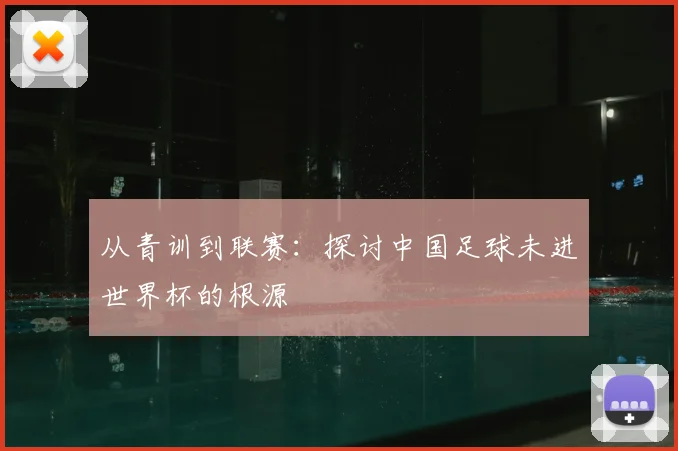 从青训到联赛：探讨中国足球未进世界杯的根源