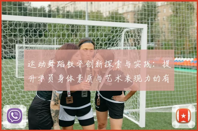运动舞蹈教学创新探索与实践：提升学员身体素质与艺术表现力的有效路径