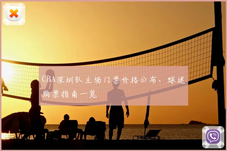 CBA深圳队主场门票价格公布，球迷购票指南一览