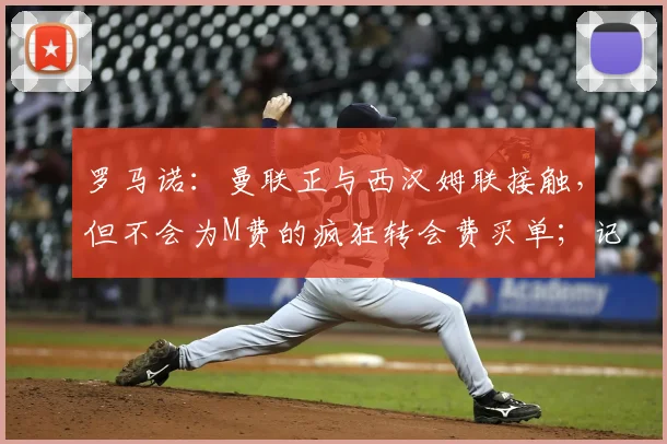 罗马诺：曼联正与西汉姆联接触，但不会为M费的疯狂转会费买单；记者：曼联想签下一名谢什科的替补，但不是莱万