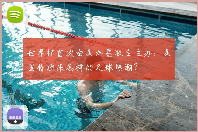 世界杯首次由美加墨联合主办，美国将迎来怎样的足球热潮？