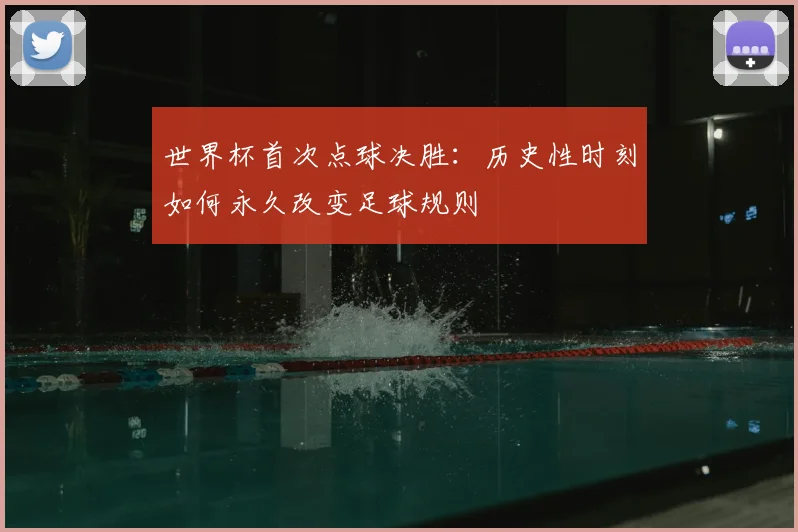 世界杯首次点球决胜：历史性时刻如何永久改变足球规则