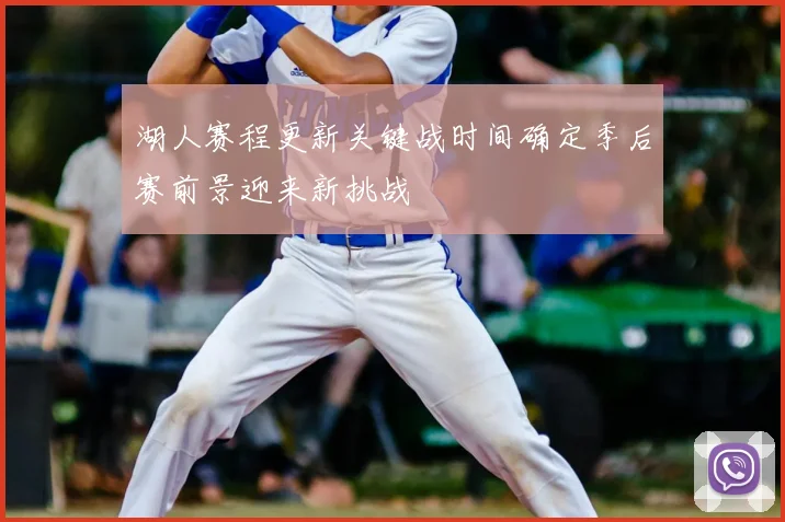 湖人赛程更新关键战时间确定季后赛前景迎来新挑战
