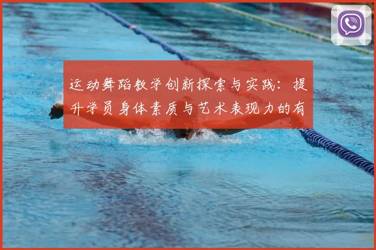 运动舞蹈教学创新探索与实践：提升学员身体素质与艺术表现力的有效路径