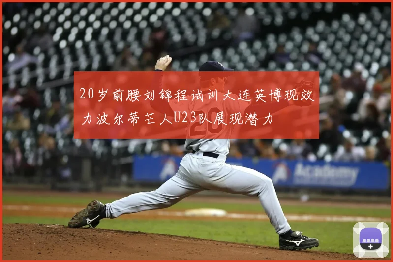 20岁前腰刘锦程试训大连英博现效力波尔蒂芒人U23队展现潜力