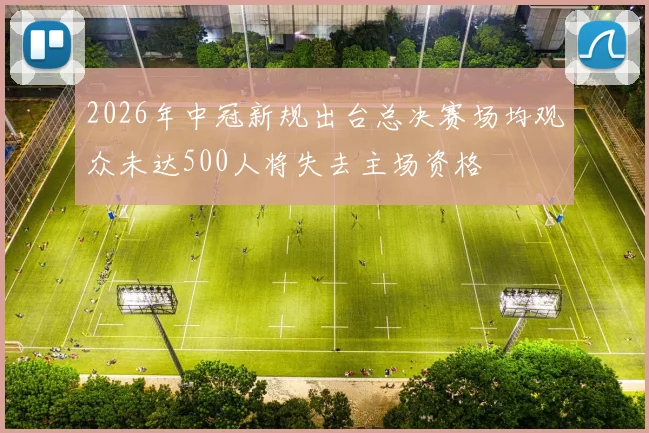 2026年中冠新规出台总决赛场均观众未达500人将失去主场资格