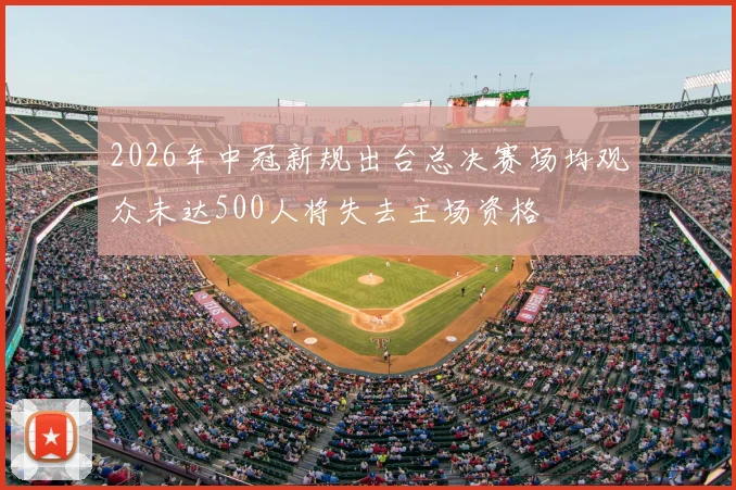 2026年中冠新规出台总决赛场均观众未达500人将失去主场资格